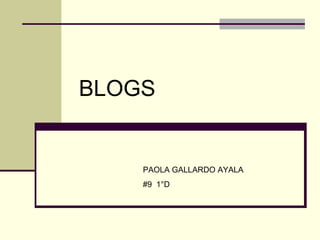 BLOGS PAOLA GALLARDO AYALA  #9  1°D 