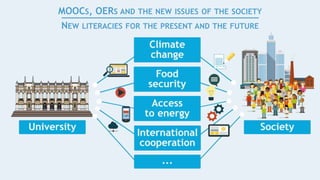 MOOCS, OERS AND THE NEW ISSUES OF THE SOCIETY
NEW LITERACIES FOR THE PRESENT AND THE FUTURE
 