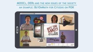 MOOCS, OERS AND THE NEW ISSUES OF THE SOCIETY
AN EXAMPLE: BETONMATH FOR CITIZENS ON POK
 