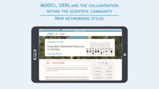 MOOCS, OERS AND THE COLLABORATION
WITHIN THE SCIENTIFIC COMMUNITY
NEW NETWORKING STYLES
 