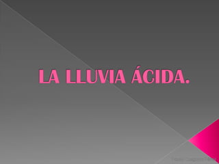 LA LLUVIA ÁCIDA. Paola Cosgaya Pérez 