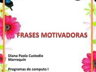 Diana Paola Custodio
Marroquín
Programas de computo I
 