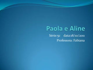 Série:5c data:18/10/2011
     Professora: Fabiana
 