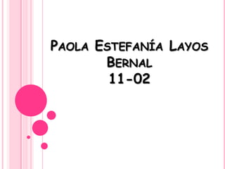 PAOLA ESTEFANÍA LAYOS
       BERNAL
        11-02
 