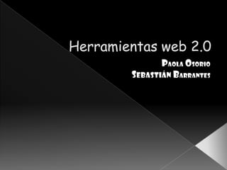 Herramientas web 2.0 Paola Osorio SebastiánBarrantes 