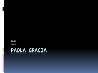 1004
2012

PAOLA GRACIA
 
