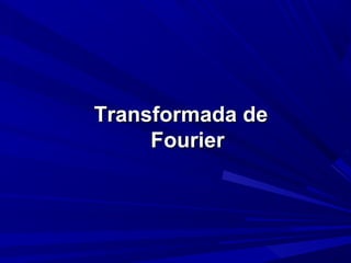 Transformada deTransformada de
FourierFourier
 