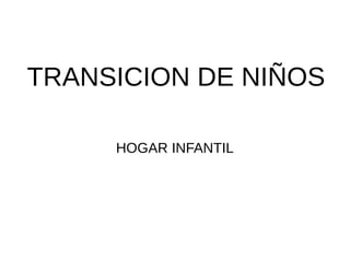 TRANSICION DE NIÑOS

     HOGAR INFANTIL
 