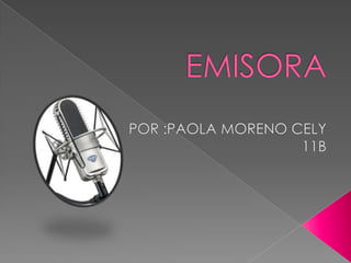 EMISORA POR :PAOLA MORENO CELY 11B 