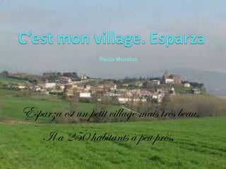 Esparza est un petit village mais très beau. Il a 250 habitants à peu près .  Paola   Murolas 