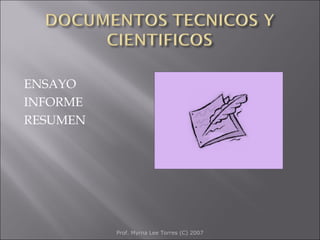 ENSAYO
INFORME
RESUMEN
Prof. Myrna Lee Torres (C) 2007
 