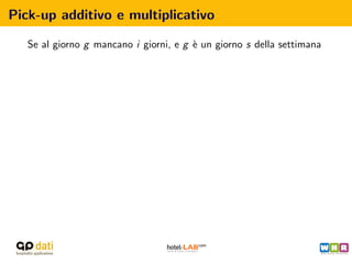 Pick-up additivo e multiplicativo

   Se al giorno g mancano i giorni, e g ` un giorno s della settimana
                                        e
 