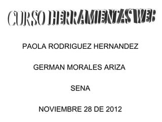 PAOLA RODRIGUEZ HERNANDEZ

  GERMAN MORALES ARIZA

          SENA

   NOVIEMBRE 28 DE 2012
 