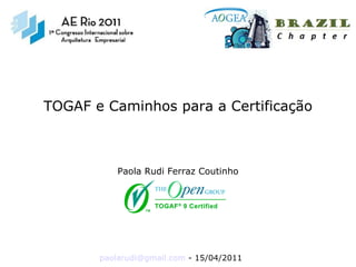 [email_address]  - 15/04/2011 TOGAF e Caminhos para a Certificação Paola Rudi Ferraz Coutinho 