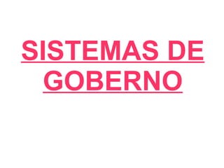 SISTEMAS DE
  GOBERNO
 