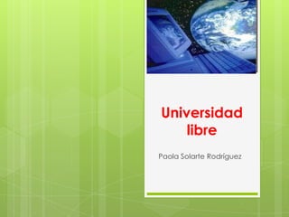 Universidad
libre
Paola Solarte Rodríguez
 