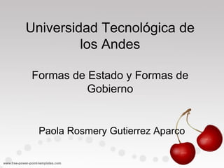 Universidad Tecnológica de
los Andes
Formas de Estado y Formas de
Gobierno
Paola Rosmery Gutierrez Aparco
 