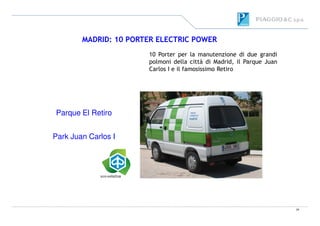 MADRID: 10 PORTER ELECTRIC POWER
10 Porter per la manutenzione di due grandi
polmoni della città di Madrid, il Parque Juan
Carlos I e il famosissimo Retiro
Parque El Retiro
24
Park Juan Carlos I
Parque El Retiro
 