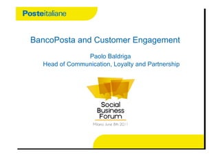 BancoPosta and Customer Engagement
               Paolo Baldriga
  Head of Communication, Loyalty and Partnership
 
