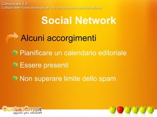 Social Network Alcuni accorgimenti Pianificare un calendario editoriale  Essere presenti  Non superare limite dello spam 