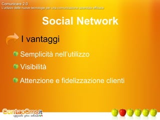 Social Network I vantaggi Semplicità nell’utilizzo Visibilità  Attenzione e fidelizzazione clienti  