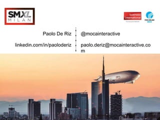 @mocainteractive
paolo.deriz@mocainteractive.co
m
Paolo De Riz
linkedin.com/in/paoloderiz
 
