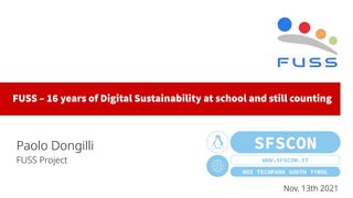FUSS – 16 years of Digital Sustainability at school and still counting
Paolo Dongilli
FUSS Project
Nov. 13th 2021
 