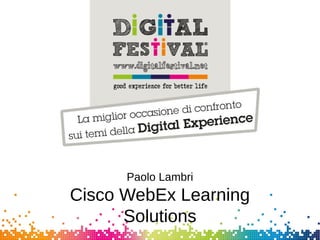 Paolo Lambri
Cisco WebEx Learning
Solutions
 