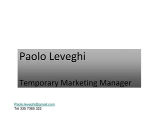 Paolo Leveghi
Temporary Marketing Manager
Paolo.leveghi@gmail.com
Tel 335 7365 322
 