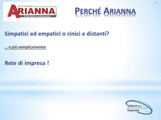 PERCHÉ ARIANNA
7
Simpatici ed empatici o cinici e distanti?
… o più semplicemente
Rete di impresa !
 