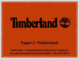 Paper 2 -Timberland
Paolo Sara – Progettazione Artistica per l’ Impresa
Accademia di Belle Arti Santa Giulia – AA 2013/2014

 