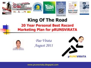 King Of The Road 20 Year Personal Best Record Marketing Plan for pRUNSViRATA PaoVirata August 2011 pRUNSViRATA www.prunsvirata.blogspot.com 