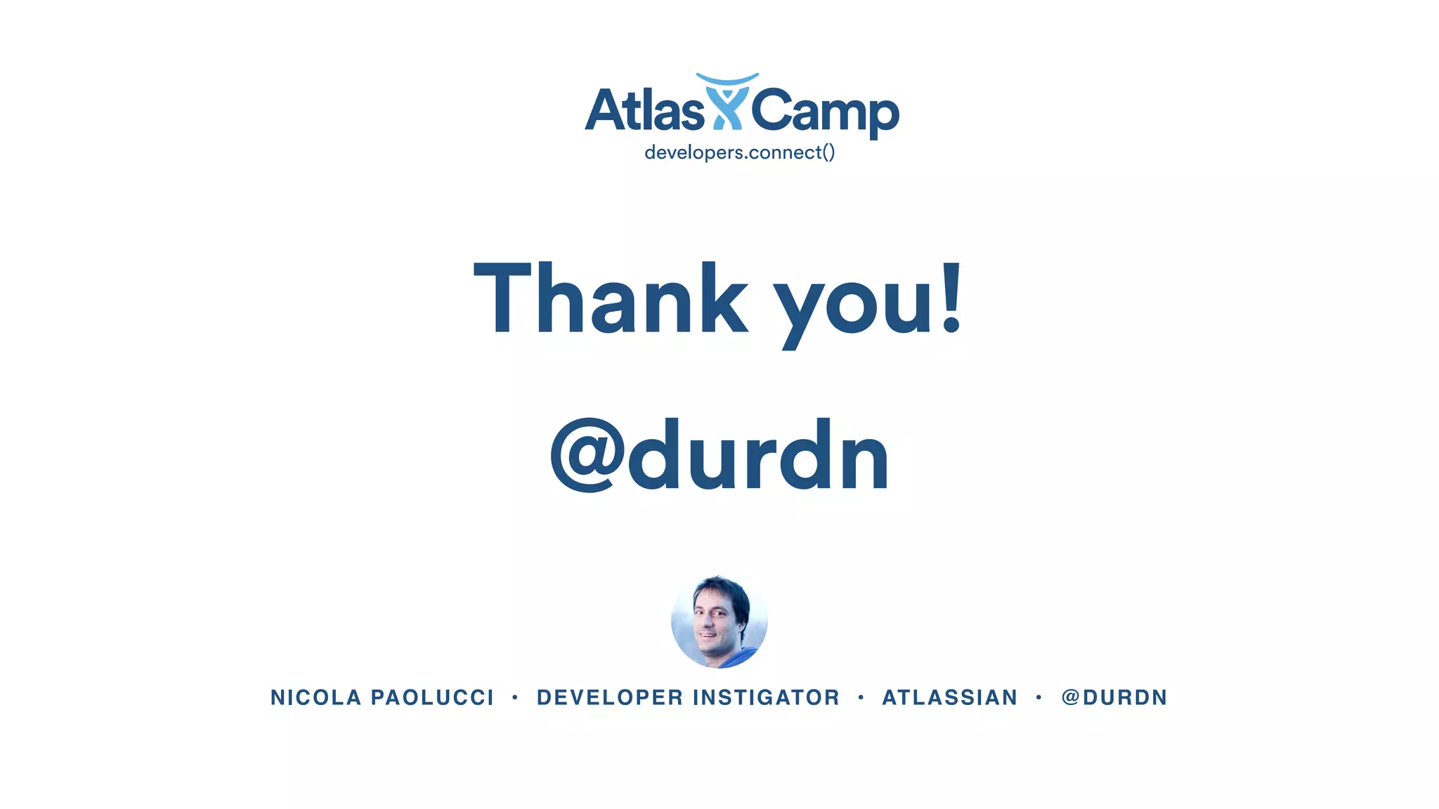 Thank you!
NICOLA PAOLUCCI &bull; DEVELOPER INSTIGATOR &bull; ATLASSIAN &bull; @DURDN
@durdn
 