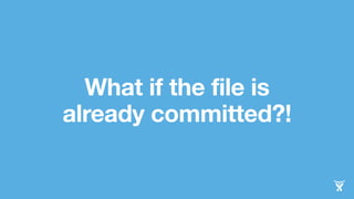 What if the file is
already committed?!
 