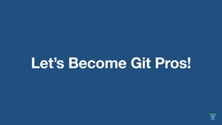Let’s Become Git Pros!
 