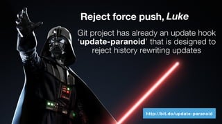 Reject force push,
Git project has already an update hook
‘update-paranoid’ that is designed to
reject history rewriting updates
Luke
http://bit.do/update-paranoid
 