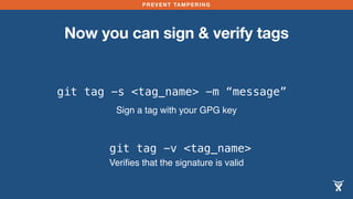 PREVENT TAMPERING
Now you can sign & verify tags
git tag -s <tag_name> -m “message”
Sign a tag with your GPG key
git tag -v <tag_name>
Veriﬁes that the signature is valid
 