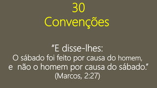 30
Convenções
“E disse-lhes:
O sábado foi feito por causa do homem,
e não o homem por causa do sábado.”
(Marcos, 2:27)
 