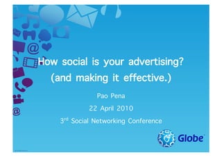 How social is your advertising? 
  (and making it effective.)
                Pao Pena
              22 April 2010
    3rd Social Networking Conference
 