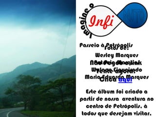 Obrigado à todos que viram este albúm virtual!Criação  do Álbum:Wesley MarquesFotos de:Wesley MarquesPatrícia MarquesWalace FigueiredoMaria Eduarda MarquesEste álbum foi criado a partir de nossa  aventura no centro de Petrópolis, à todos que desejam visitar, culturalmente, a cidade de Petrópolis, recomendo que vá!Para mais informações sobre Petrópolis, visite o site oficial da prefeitura na seção turismo, aqui!Imagine oPasseio à PetrópolisNão Pegou o linkTente agora:Clica aqui