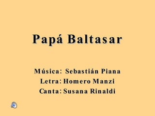 Papá Baltasar Música:  Sebastián Piana Letra: Homero Manzi Canta: Susana Rinaldi 