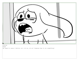 Dialog
HOLM
we need to save-- Button is-- oh no, oh no! Someone has to do something!
 
