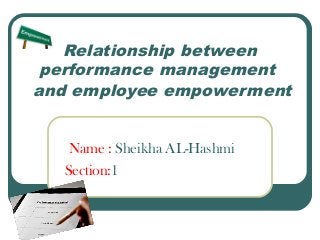 Relationship between
performance management
and employee empowerment
Name : Sheikha AL-Hashmi
Section:1
 