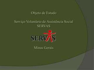 Objeto de EstudoServiço Voluntário de Assistência SocialSERVASMinas Gerais