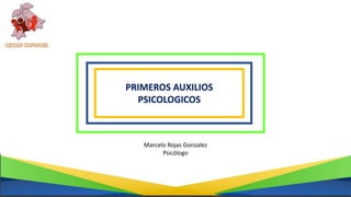 PRIMEROS AUXILIOS
PSICOLOGICOS
Marcelo Rojas Gonzalez
Psicólogo
 