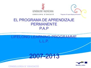 EL PROGRAMA DE APRENDIZAJE PERMANENTE P.A.P LIFELONG LEARNING PROGRAMME L.L.P. 2007-2013 