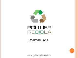 www.poli.usp.br/recicla
Relatório 2014
 