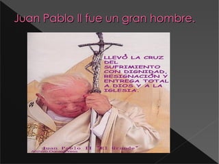 Juan Pablo II fue un gran hombre. D:\Documents and Settings\Antonio\Escritorio\JUAN-PABLO-II.3.jpg 