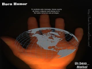 Si recibiste este mensaje, tienes suerte de tener a alguien que piensa en ti.  No todos tenemos ese privilegio. Un beso  Marisol 