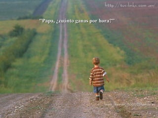 "Papa, ¿cuánto ganas por hora?"   